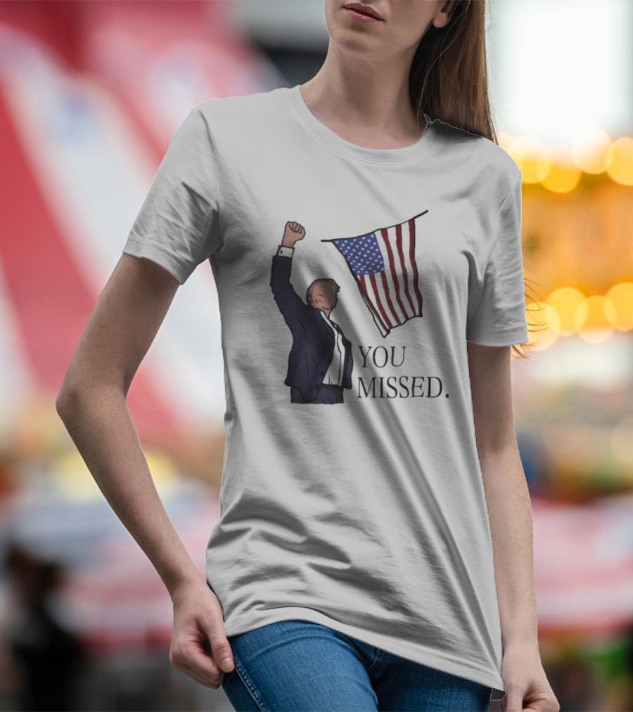 Donald Trump You Missed American Flag Fist Raised T-Shirt