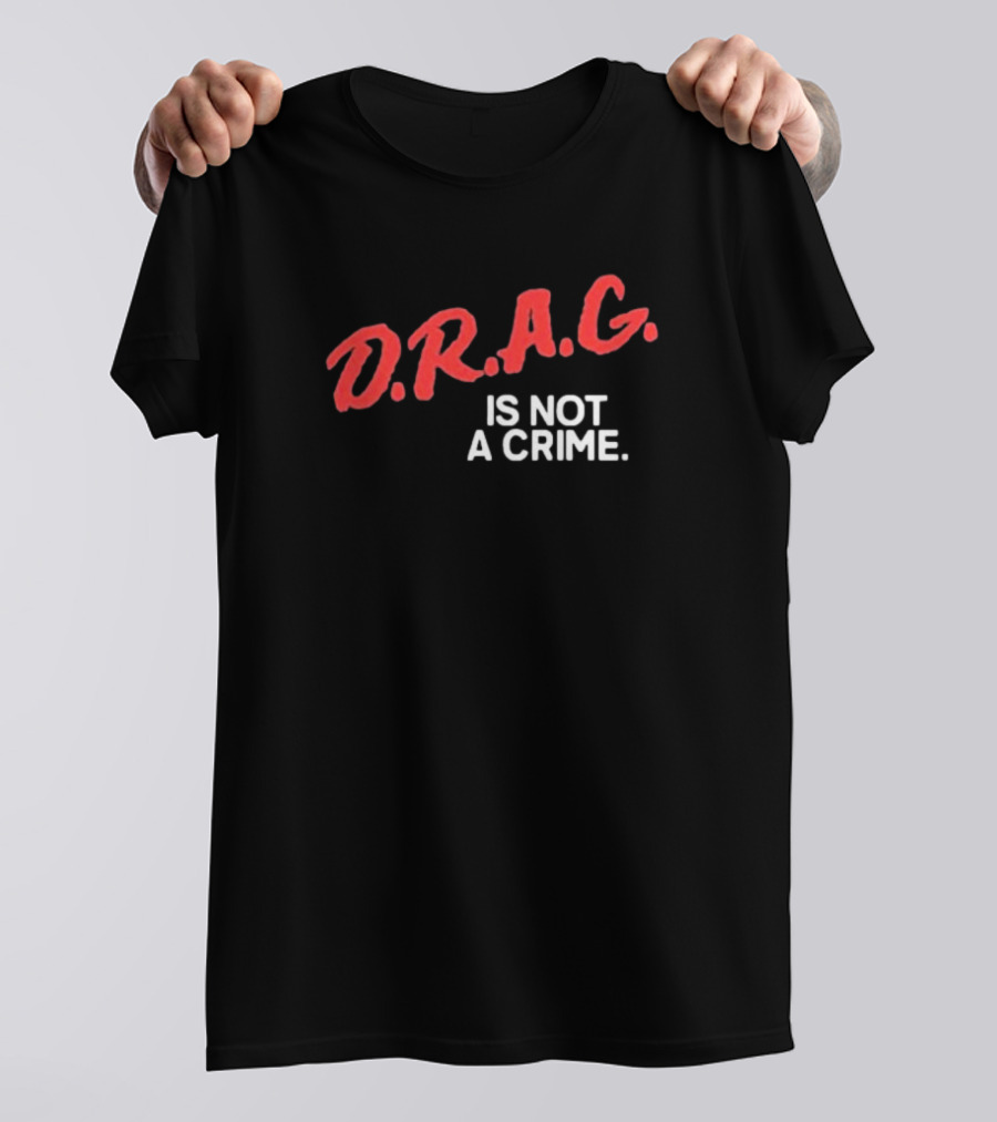 D.R.A.G. Is Not A Crime T-Shirt