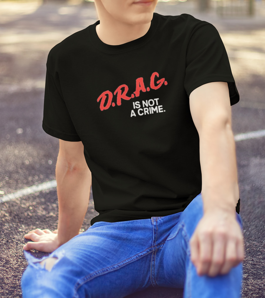 D.R.A.G. Is Not A Crime T-Shirt