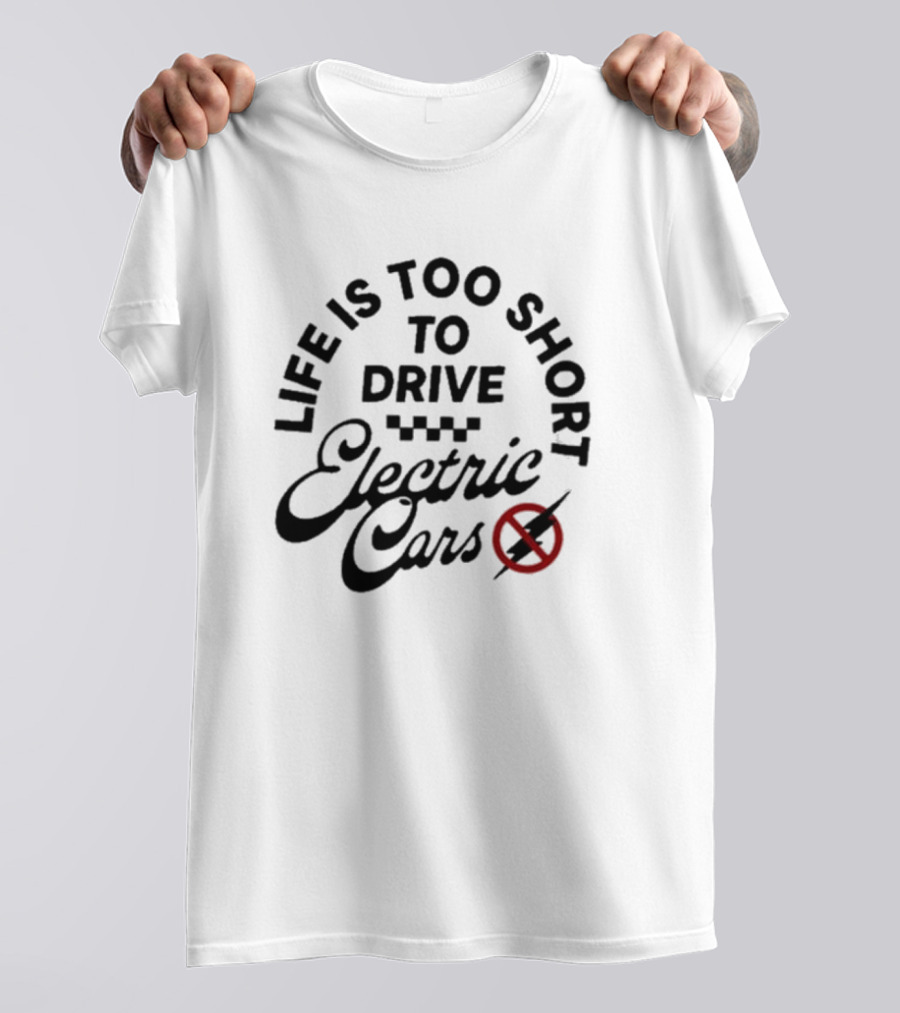 Life Is Too Short To Drive Electric Cars T-Shirt