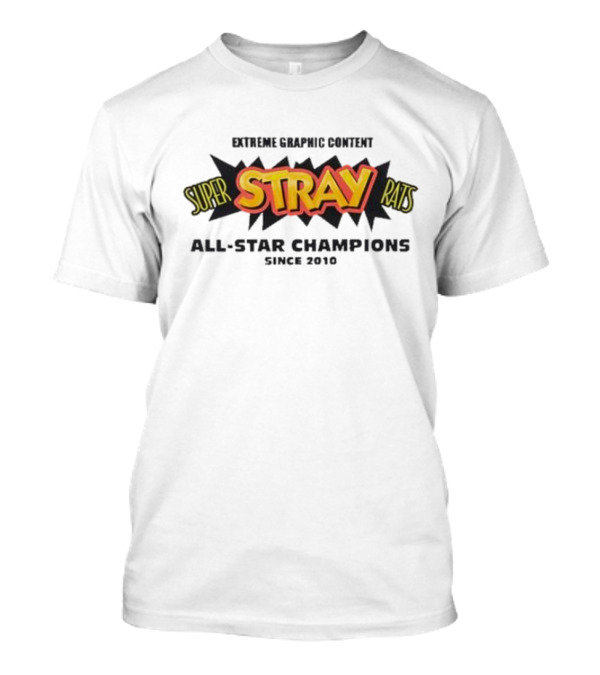 Super Stray Rats Extreme Graphic Content All Star Champions Since 2010 T-Shirt