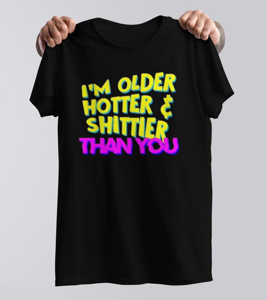 I'm Older Hotter And Shittier Than You Retro T-Shirt