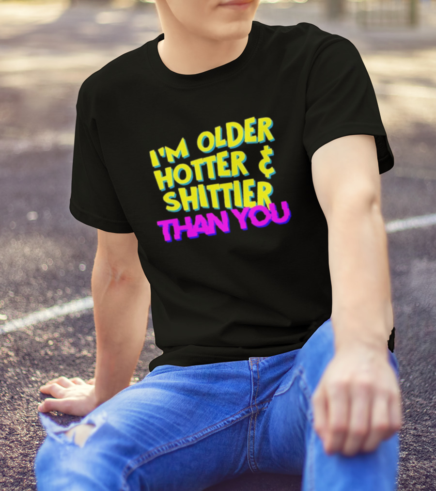 I'm Older Hotter And Shittier Than You Retro T-Shirt