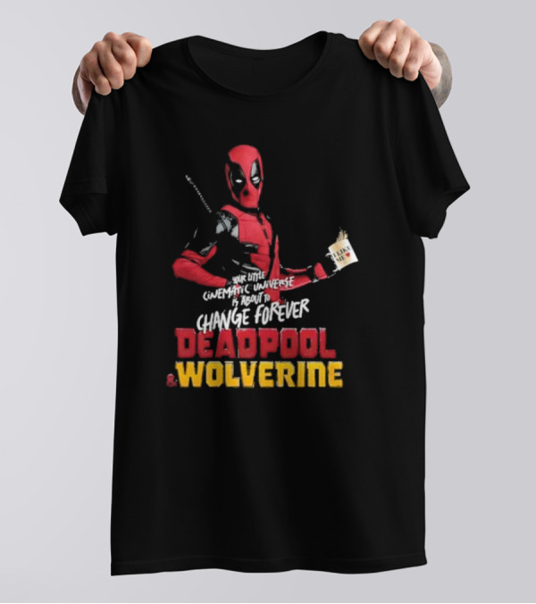 Deadpool And Wolverine Your Little Cinematic Universe Is About To Change Forever T-Shirt