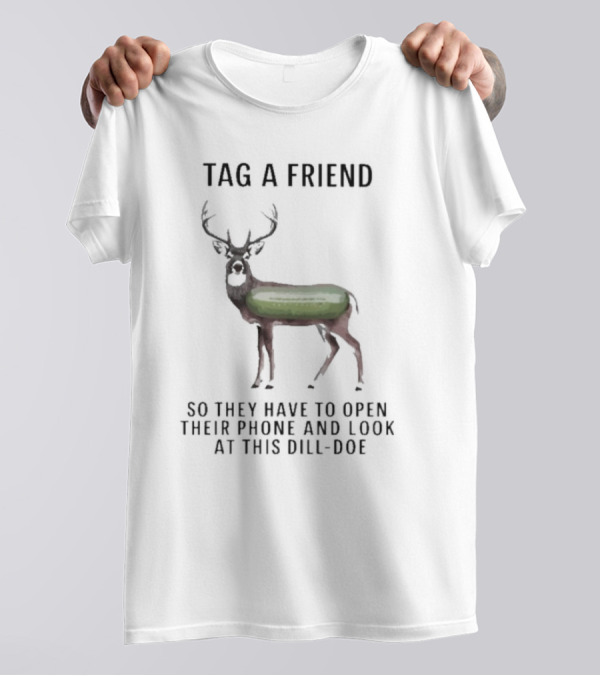 Tag A Friend Look At This Dill-Doe Deer With Pickle Body T-Shirt