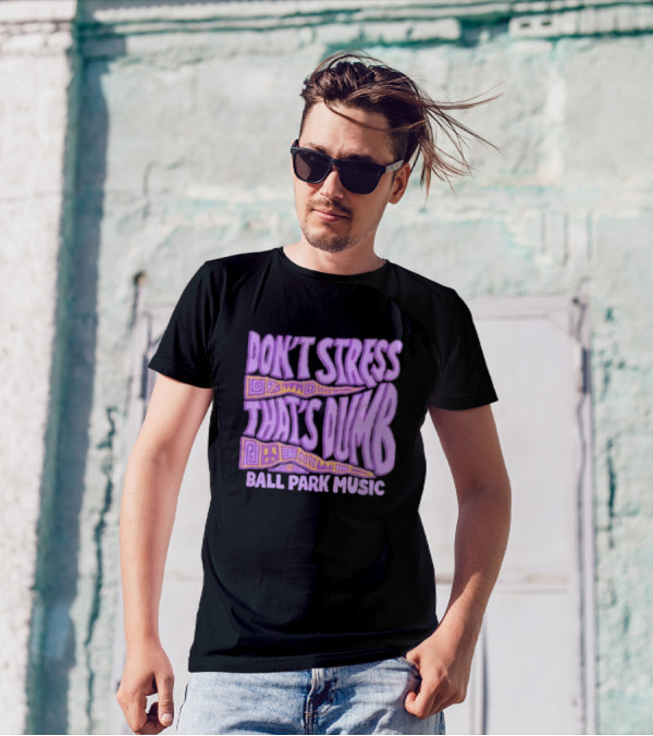 Don’T Stress That’s Dumb Ball Park Music Psychedelic Text T-Shirt