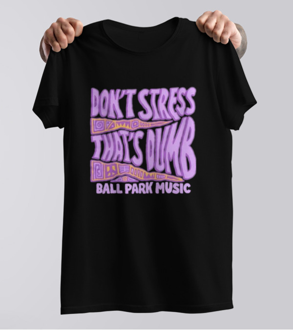 Don’T Stress That’s Dumb Ball Park Music Psychedelic Text T-Shirt