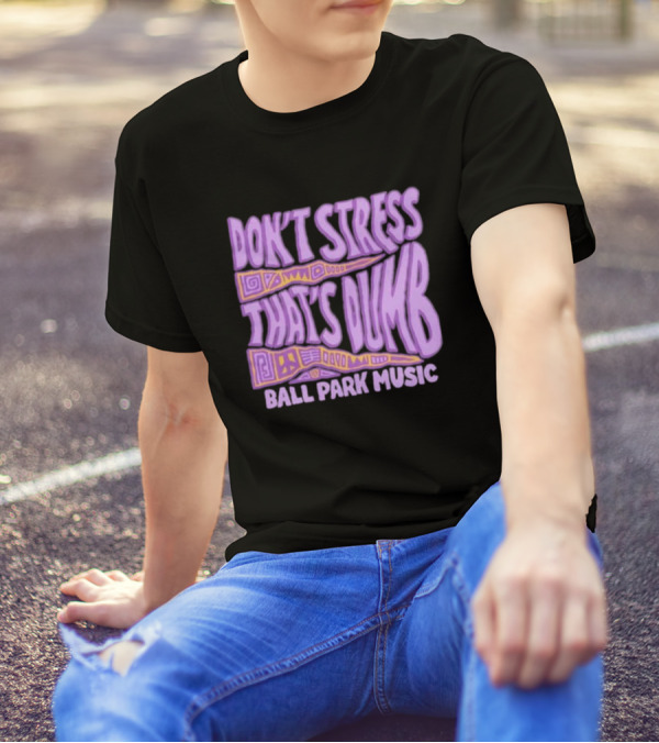 Don’T Stress That’s Dumb Ball Park Music Psychedelic Text T-Shirt