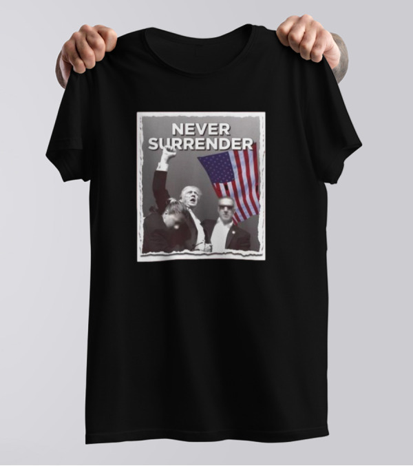 Never Surrender Trump Raised Fist Defiance American Flag T-Shirt