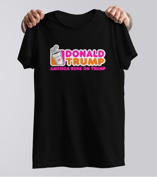 Donald Trump America Runs On Trump MAGA DT Coffee Cup T-Shirt
