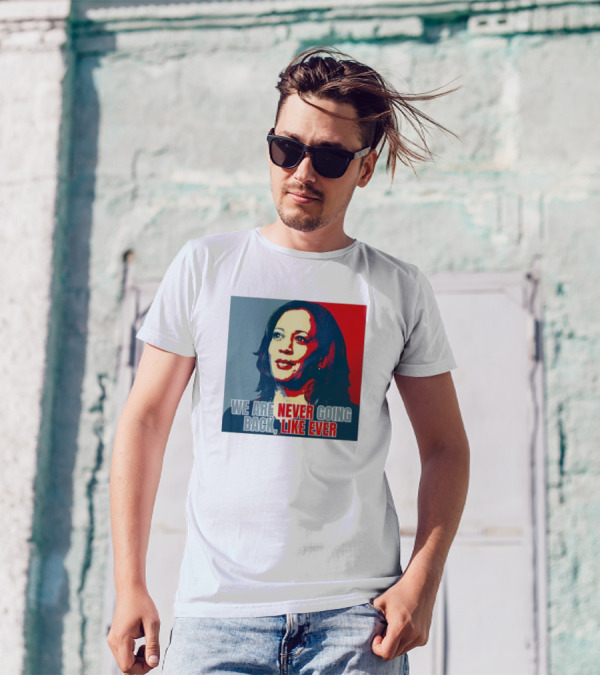 Kamala Harris We Are Never Going Back Like Ever Empowering Feminist Political Motivational T-Shirt