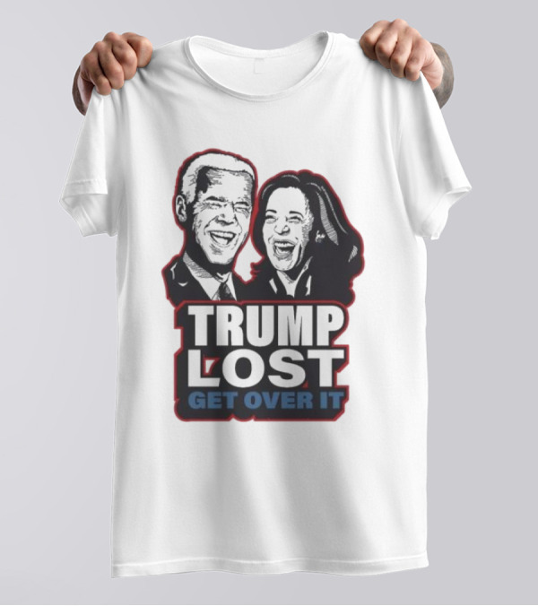 Trump Lost Get Over It 2024 Joe Biden Kamala Harris T-Shirt