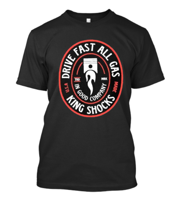 Drive Fast All Gas King Shocks In Good Company T-Shirt