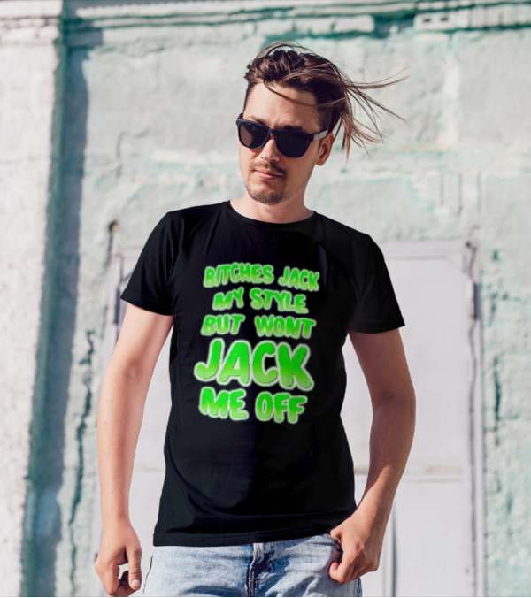 Btches Jack My Style But Wont Jck Me Off Lettering In Neon Green T-Shirt