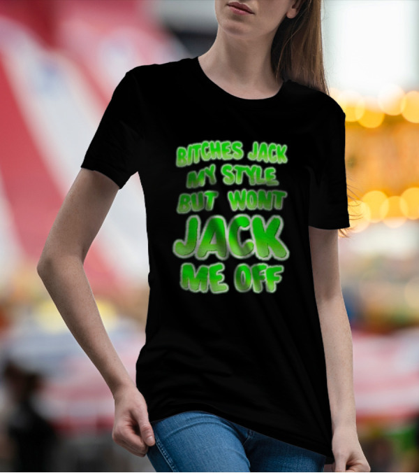 Btches Jack My Style But Wont Jck Me Off Lettering In Neon Green T-Shirt