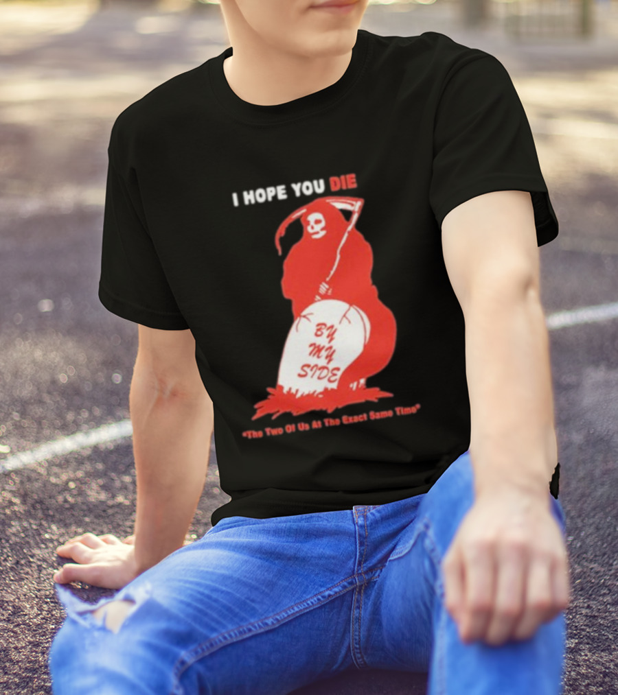 I Hope You Die By My Side Grim Reaper The Two Of Us At The Exact Same Time T-Shirt