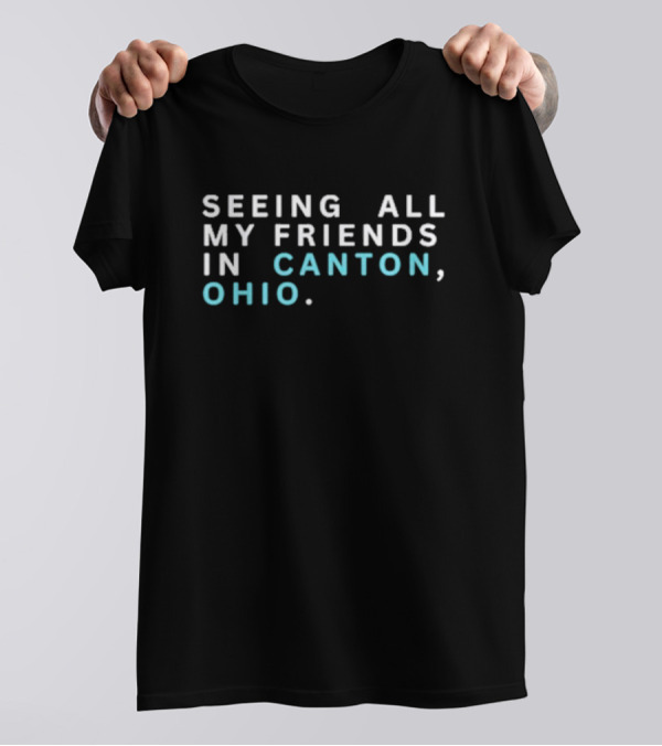 Seeing All My Friends In Canton Ohio T-Shirt