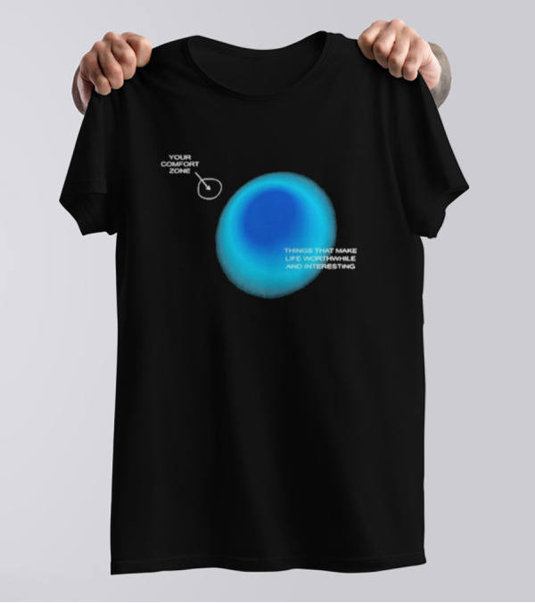Your Comfort Zone Things That Make Life Worthwhile And Interesting Seek Discomfort Black Comfort Zone T-Shirt