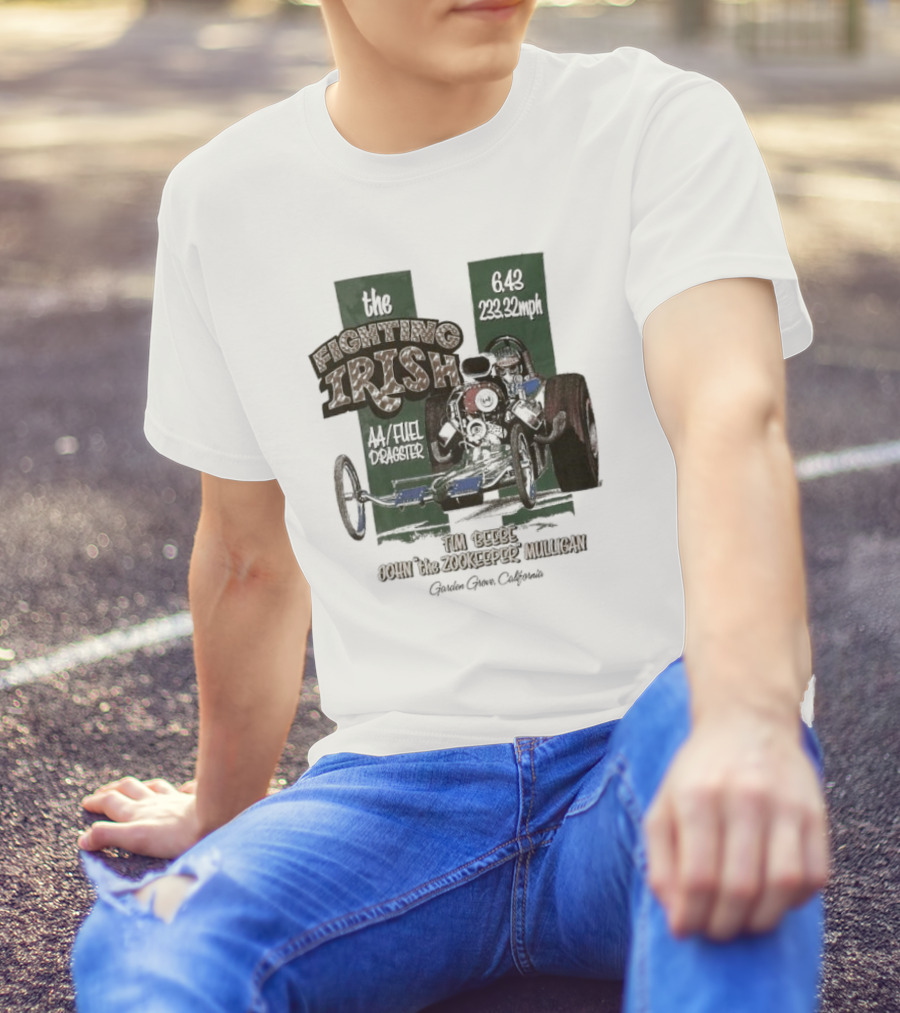 The Fighting Irish 6.43 233.32mph AA Fuel Dragster Tim Beebe John The Zookeeper Mulligan Garden Grove California T-Shirt