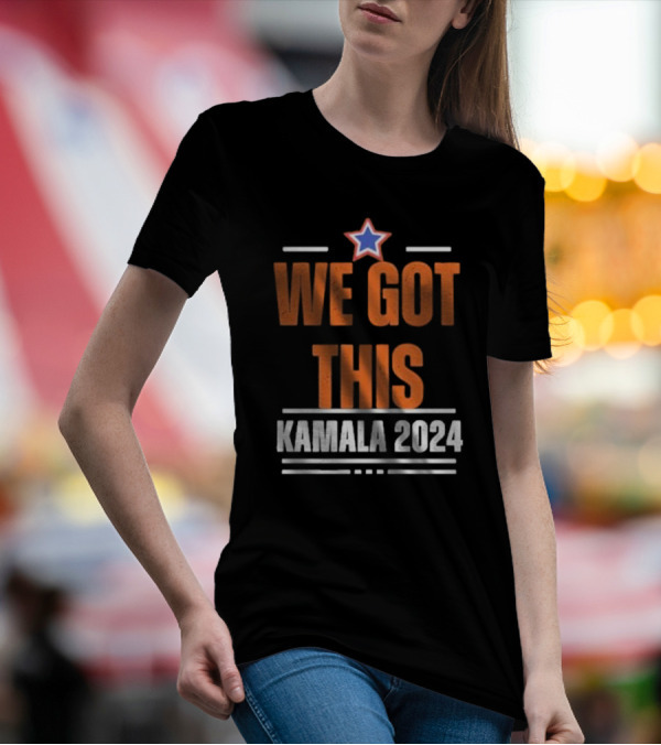 We Got This Kamala 2024 Star Girl Power Women Rights Madam America President T-Shirt