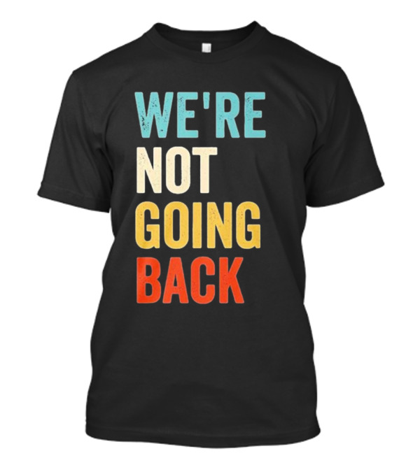 We're Not Going Back Kamala Harris Rainbow T-Shirt