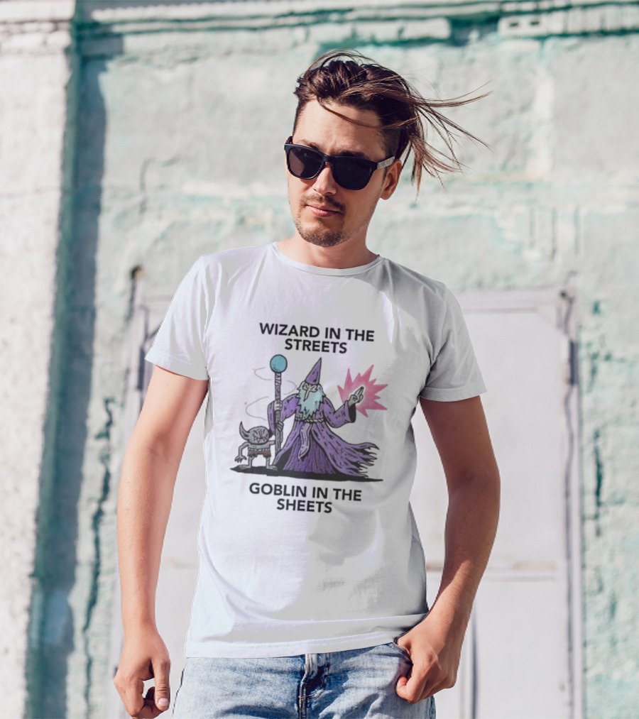 Wizardofbarge Wizard In The Streets Goblin In The Sheets Wizard Goblin Artistry T-Shirt