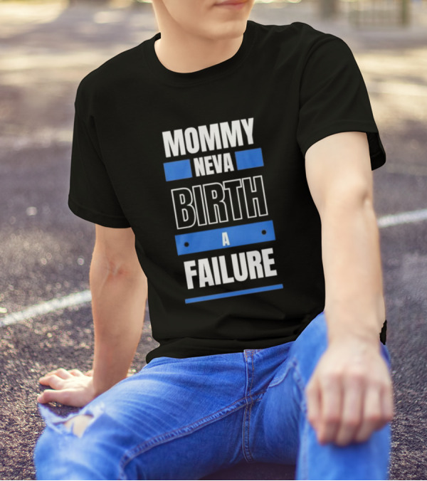 MOMMY NEVA BIRTH A FAILURE T-Shirt