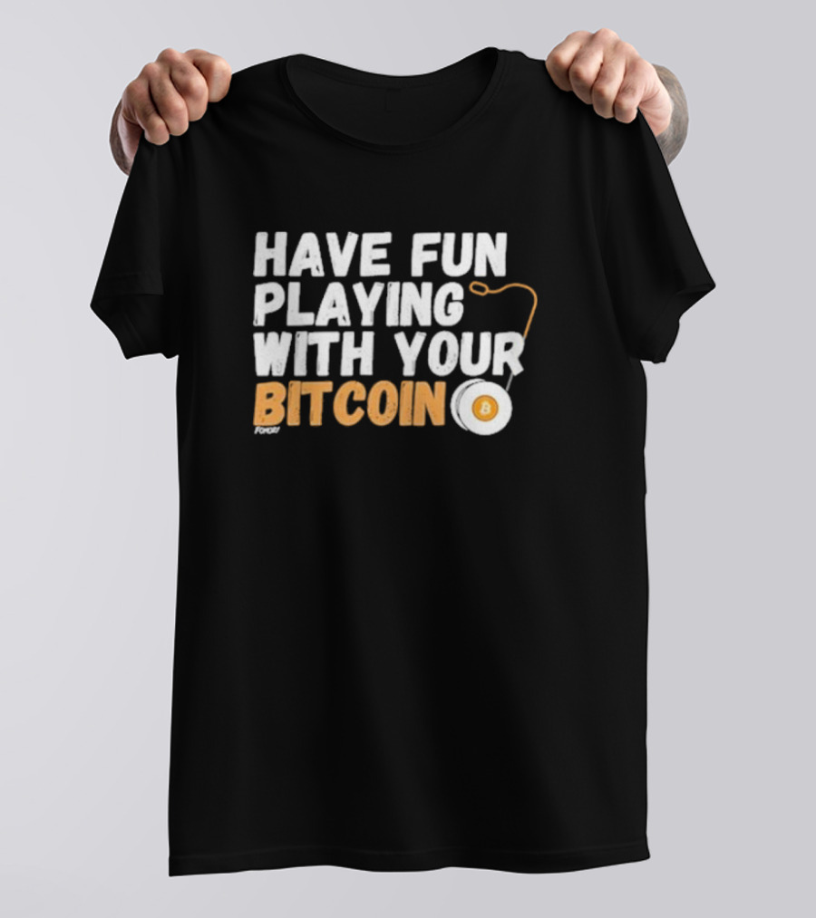 Have Fun Playing With Your Bitcoin Yo-Yo T-Shirt