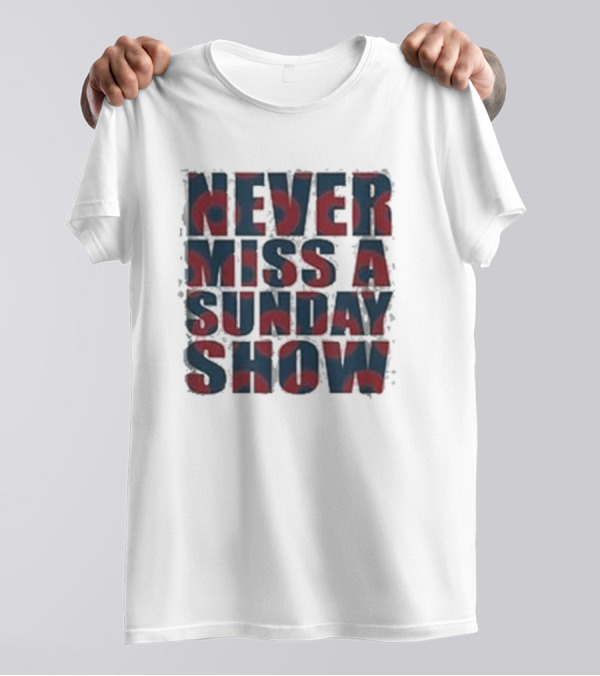Never Miss A Sunday Show T-Shirt