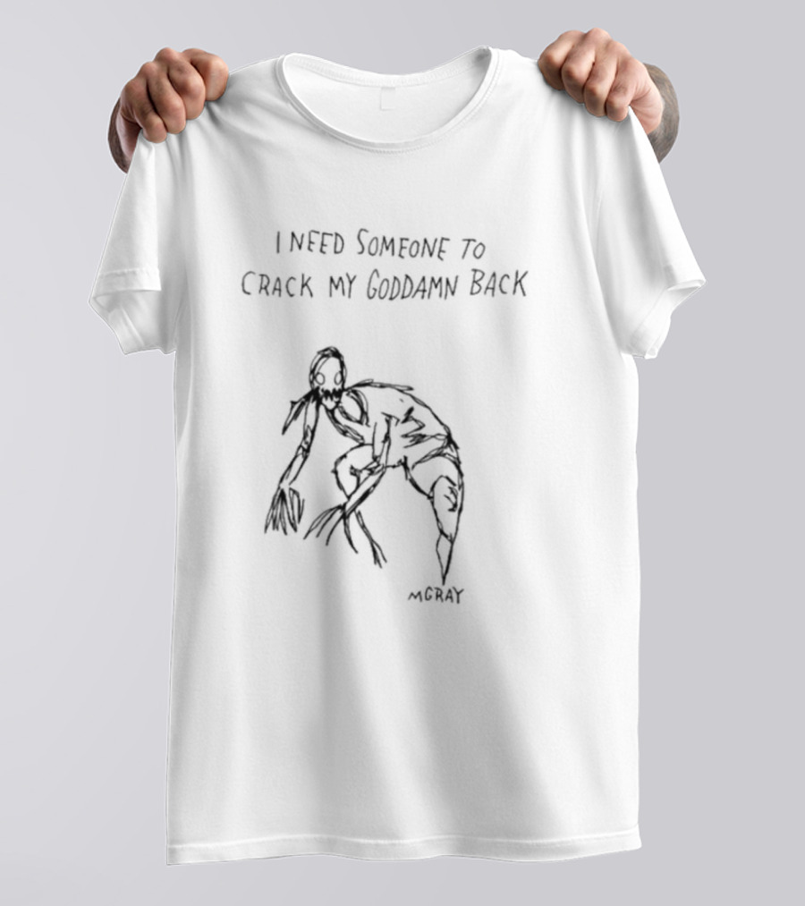 I Need Someone To Crack My Goddamn Back McGray Creepy Creature T-Shirt