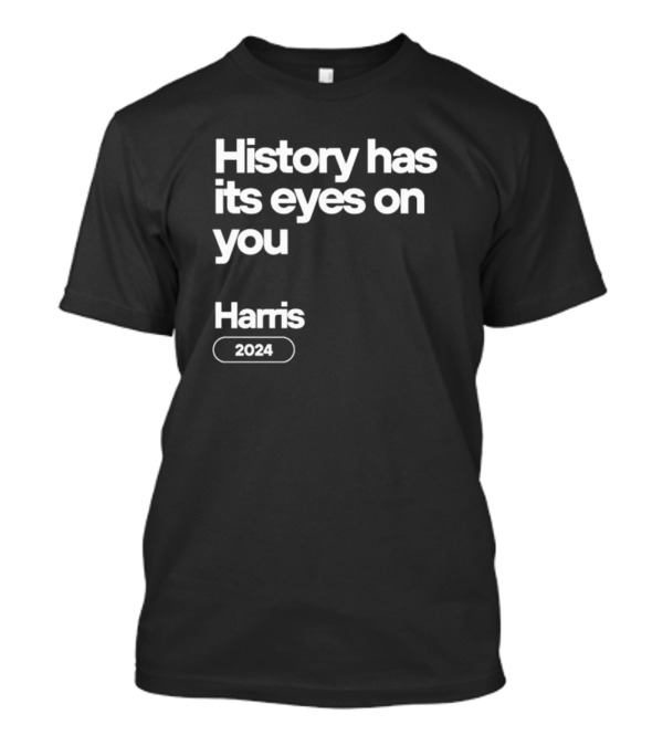 History Has Its Eyes On You Harris 2024 Kamala Harris 2024 Hamilton T-Shirt