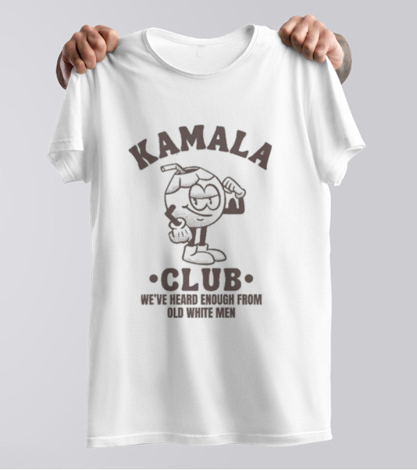 Kamala Club Coconut We've Heard Enough From Old White Men T-Shirt