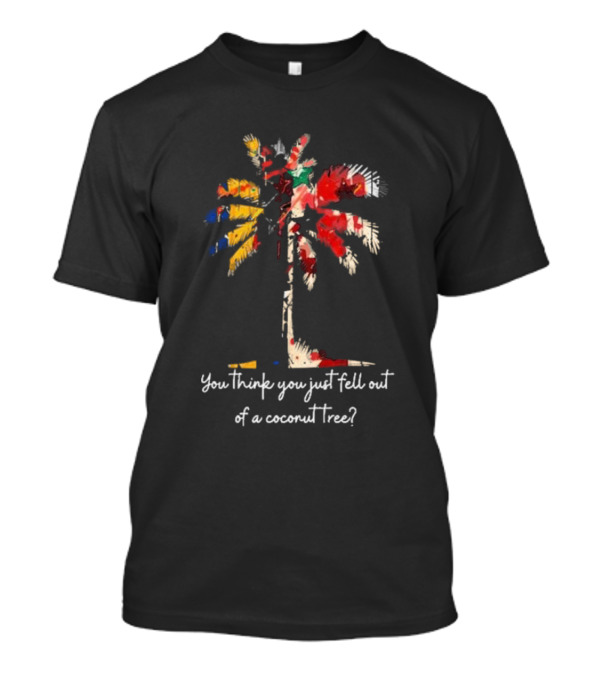 Kamala Harris Flag Coconut Tree You Think You Just Fell Out Of A Coconut Tree Democratic Party Madam President T-Shirt