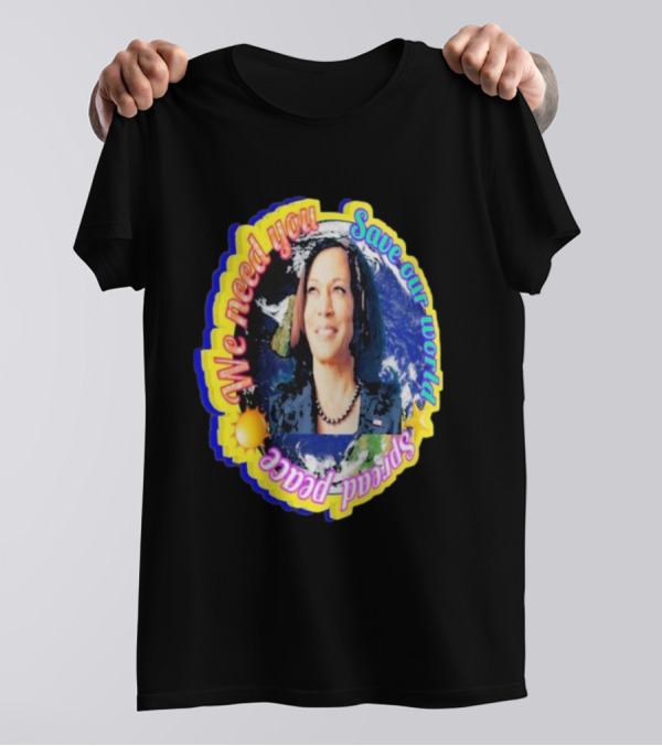 Kamala Harris We Need You Save Our World Spread Peace T-Shirt