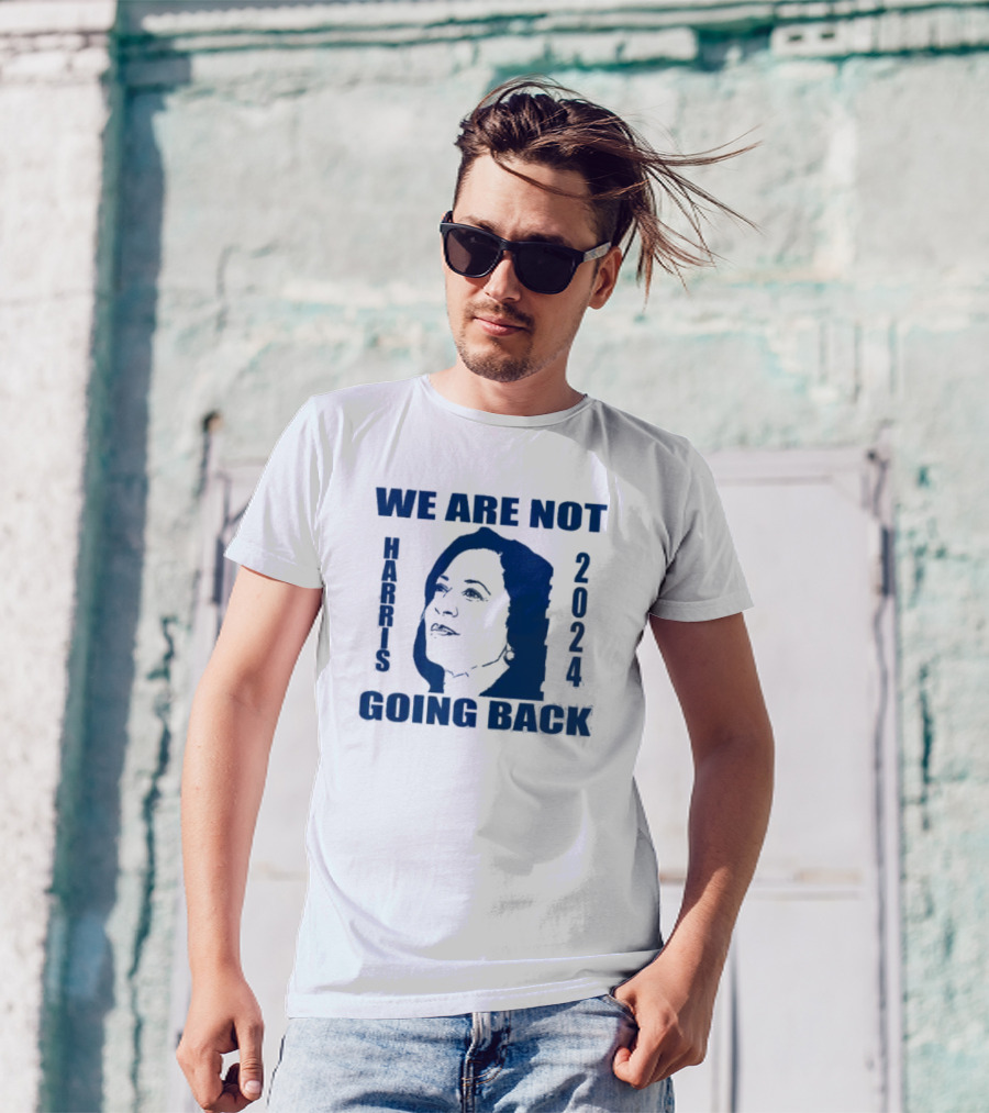 We Are Not Going Back Kamala Harris T-Shirt