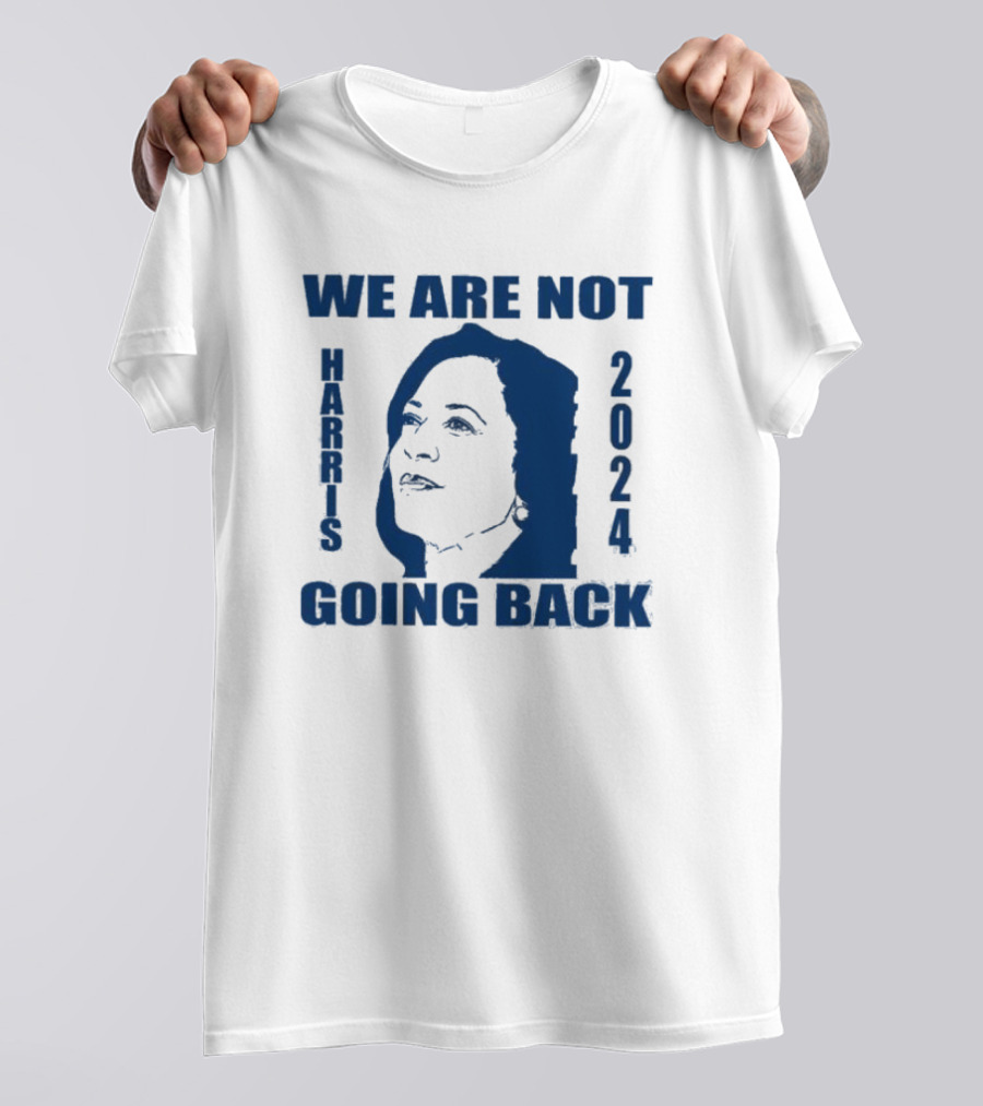 We Are Not Going Back Kamala Harris T-Shirt