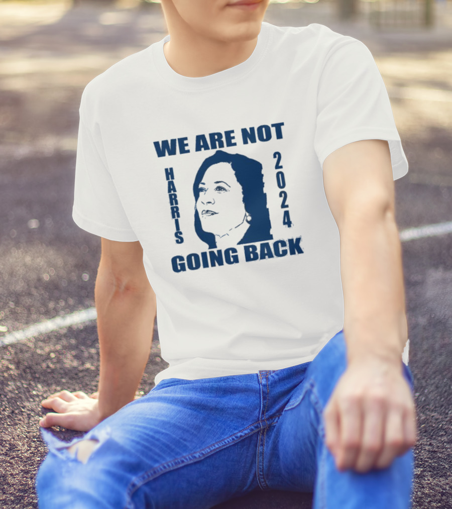 We Are Not Going Back Kamala Harris T-Shirt