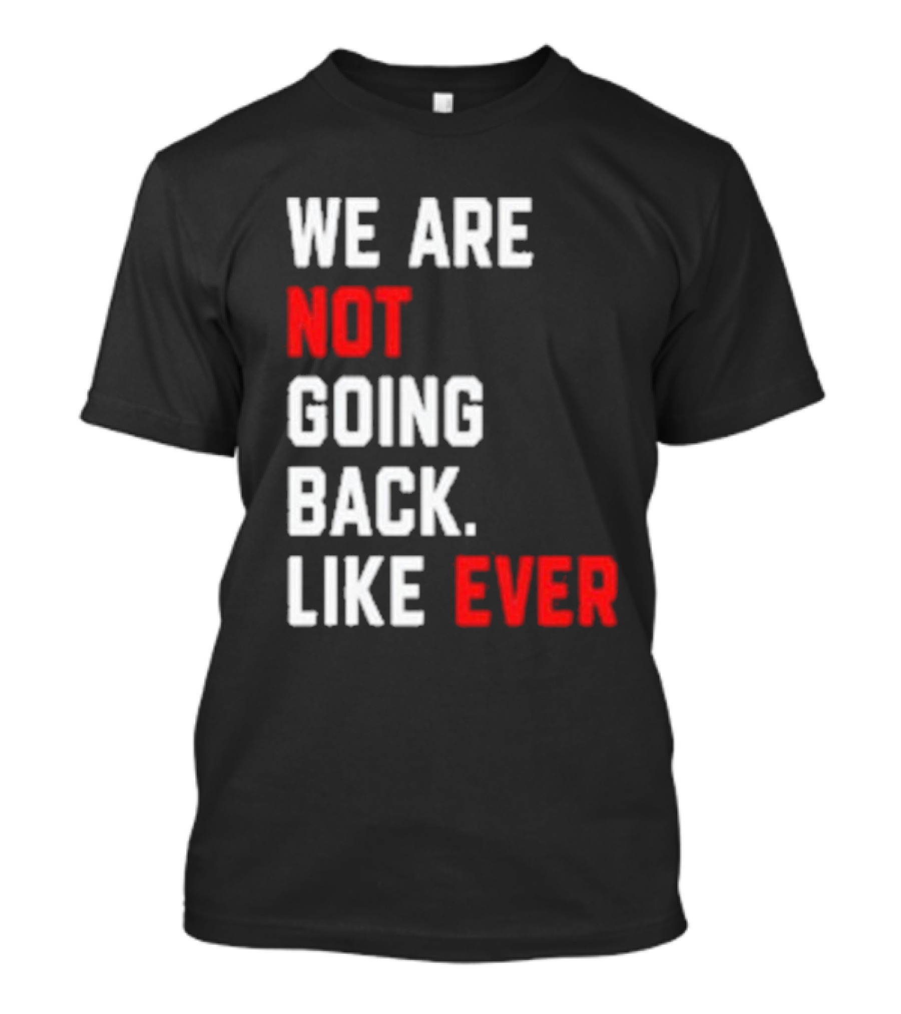 We Are Not Going Back Like Ever Kamala Harris T-Shirt