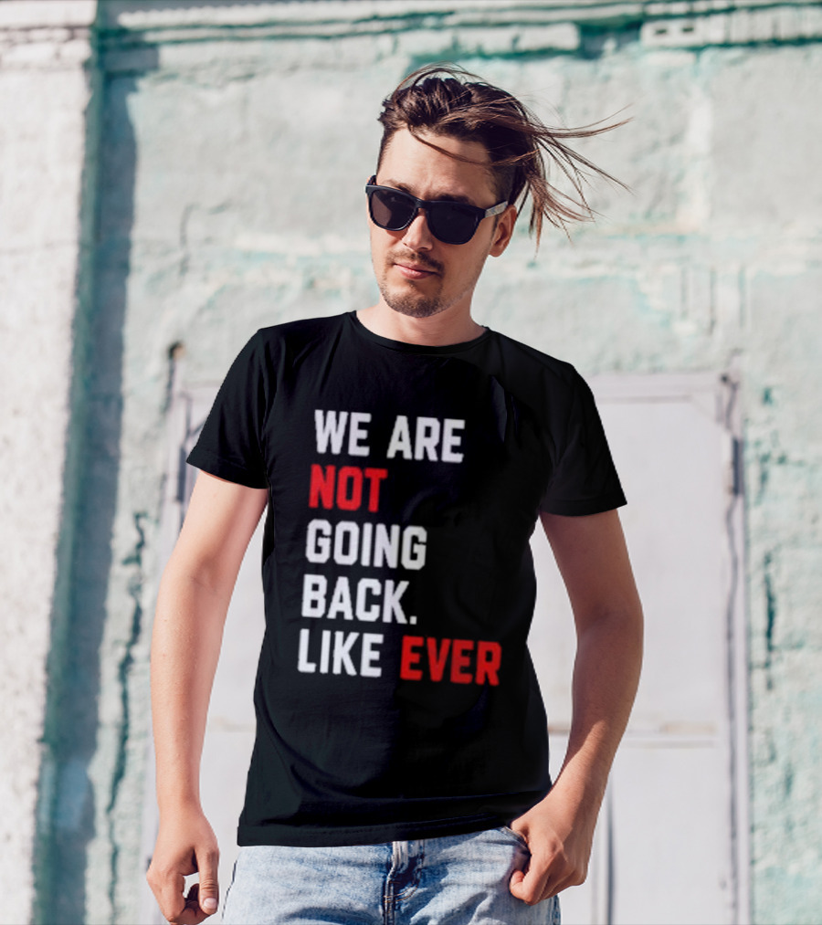 We Are Not Going Back Like Ever Kamala Harris T-Shirt
