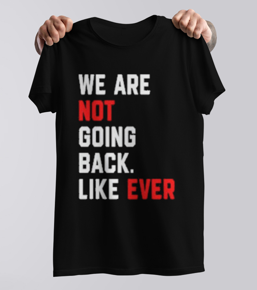 We Are Not Going Back Like Ever Kamala Harris T-Shirt