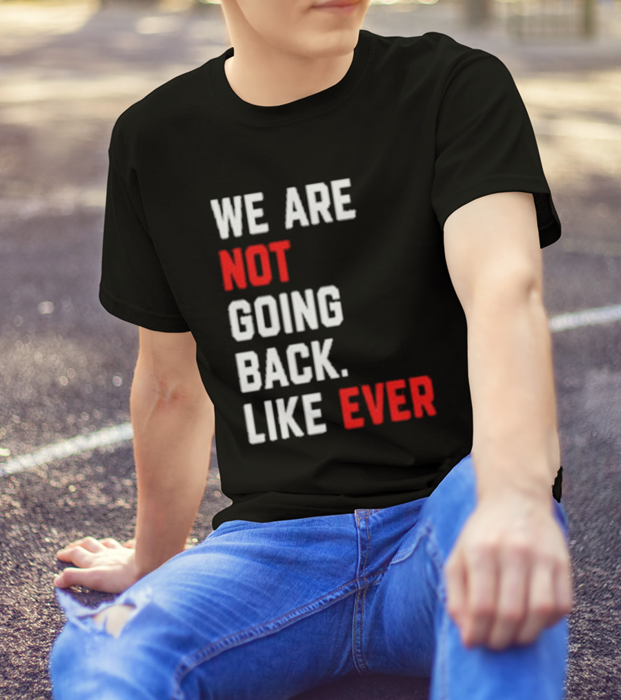 We Are Not Going Back Like Ever Kamala Harris T-Shirt
