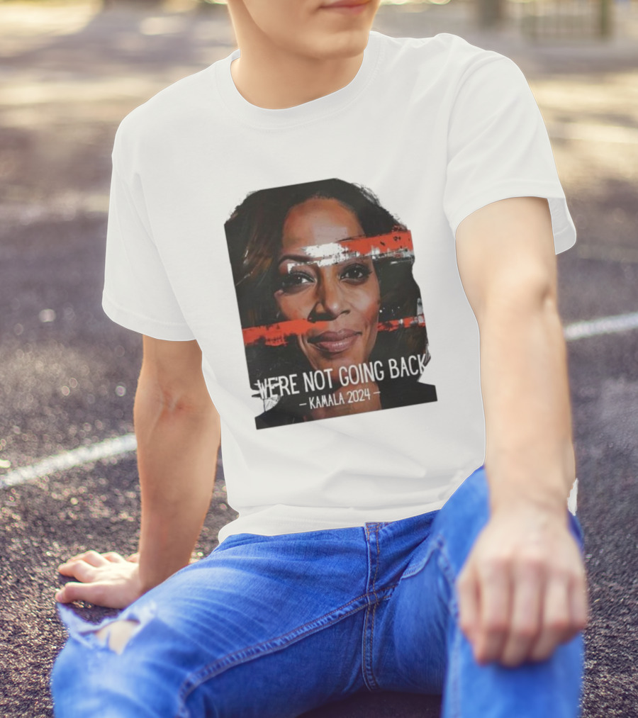 Kamala Harris We're Not Going Back Kamala T-Shirt
