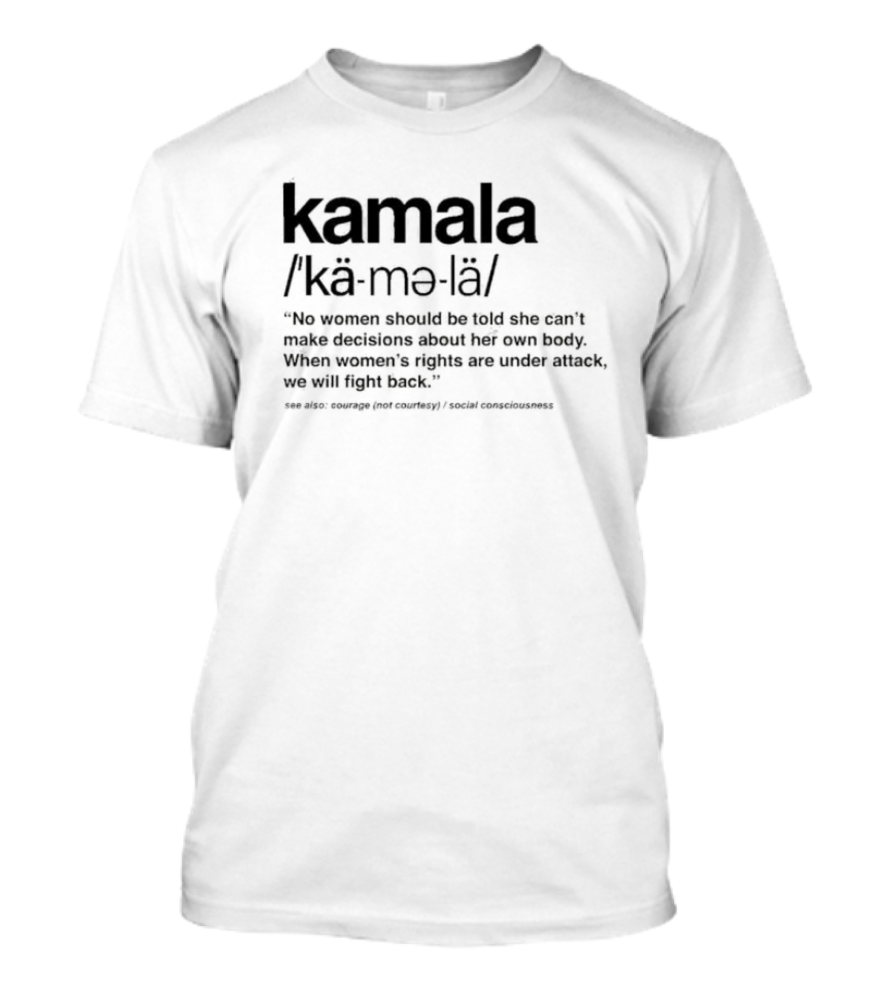 Kamala No Women Should Be Told She Can’t Make Decisions About Her Own Body When Women’s Rights Are Under Attack Courage Social Consciousness T-Shirt