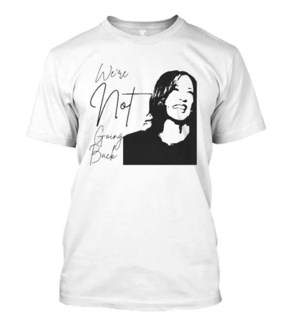 We’re Not Going Back Kamala Harris T-Shirt
