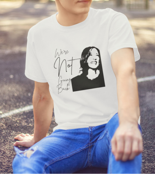 We’re Not Going Back Kamala Harris T-Shirt