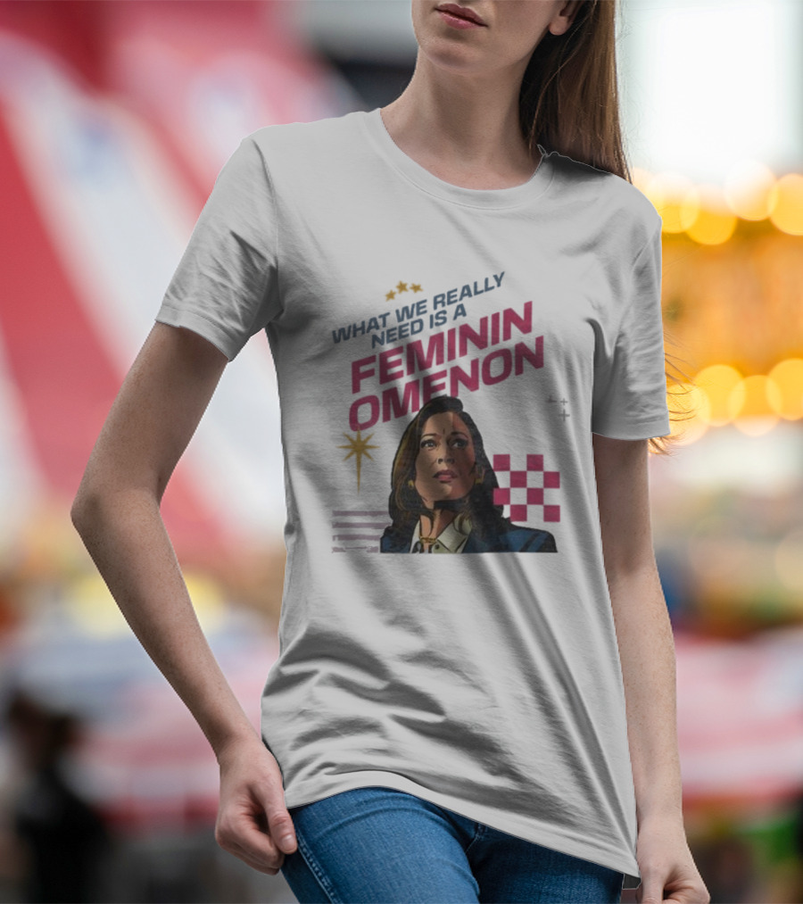 What We Really Need Is A Feminin Omenon Kamala Harris Madam President T-Shirt