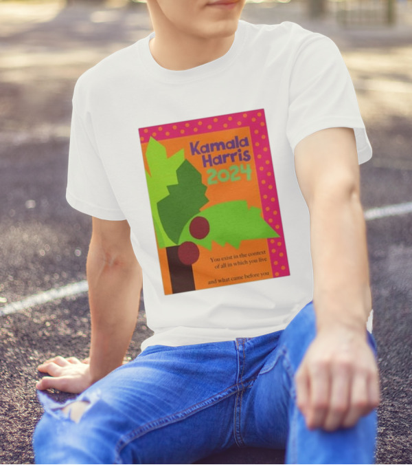 Kamala Harris 2024 Coconut Tree You Exist In The Context Of All In Which You Live And What Came Before You T-Shirt