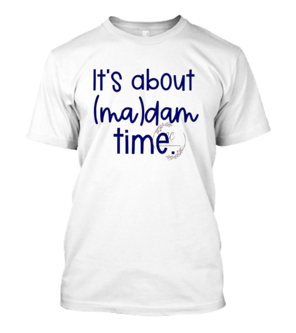 Kamala Harris It's About Madam Time Election 2024 Anti Trump Voting For Harris T-Shirt