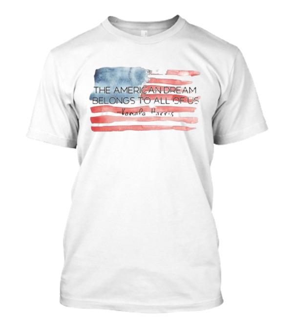 Kamala Harris The American Dream Belongs To All Of Us American Flag Democrat Election T-Shirt