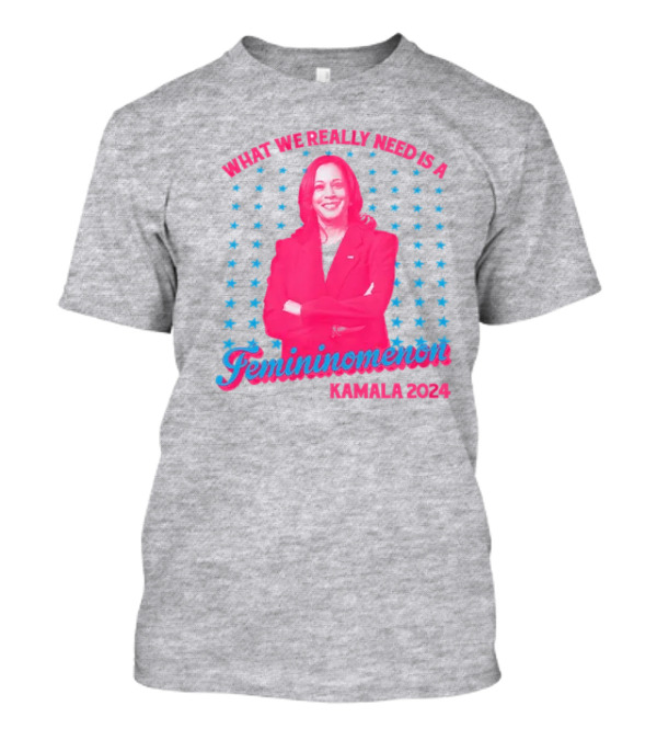 What We Really Need Is A Femininomenon Kamala 2024 Stars T-Shirt